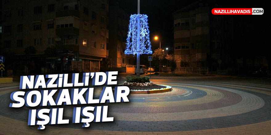 NAZİLLİ'DE SOKAKLAR IŞIL IŞIL