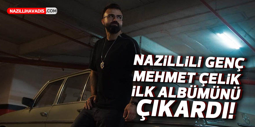 Nazillili genç Mehmet Çelik ilk albümünü çıkardı