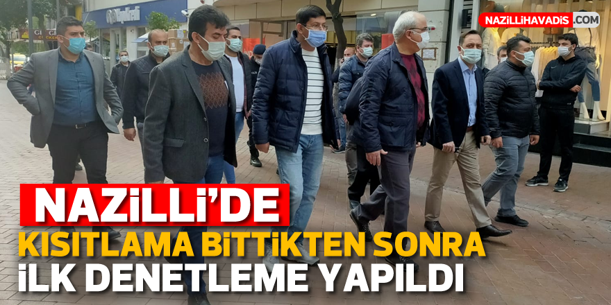 NAZİLLİ’DE KISITLAMA BİTTİKTEN SONRA İLK DENETLEME YAPILDI