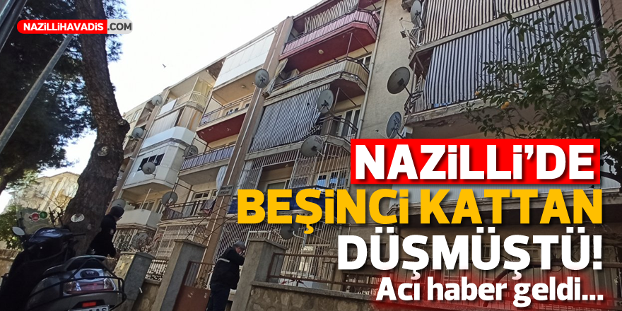 NAZİLLİ’DE 5. KATTAN DÜŞEN ADAMDAN ACI HABER GELDİ