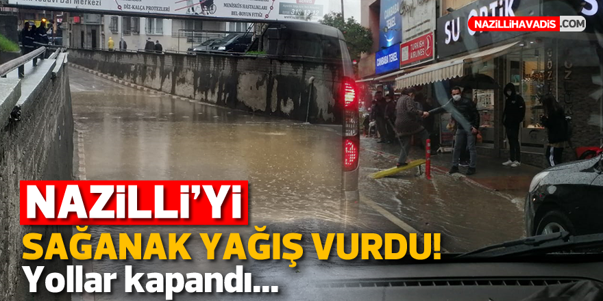 Nazillli’de sağanak yağış: Yollar adeta göle döndü