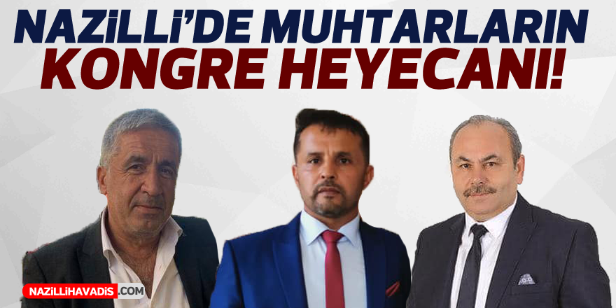 Nazilli’de muhtarların kongre heyecanı