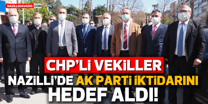 CHP’li vekiller Nazilli’de AK Parti iktidarını hedef aldı