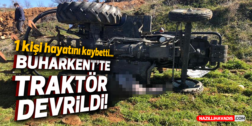 BUHARKENT'TE TRAKTÖR DEVRİLDİ! 1 KİŞİ HAYATINI KAYBETTİ