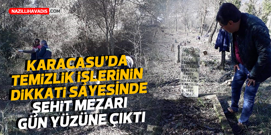 KARACASU’DA TEMİZLİK İŞLERİNİN DİKKATİ SAYESİNDE ŞEHİT MEZARI GÜN YÜZÜNE ÇIKTI