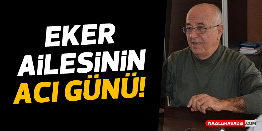 EKER AİLESİNİN ACI GÜNÜ!