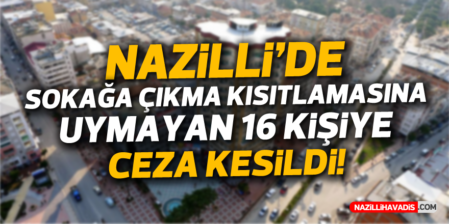 Nazilli'de 16 kişiye kısıtlama ihlalinden ceza kesildi