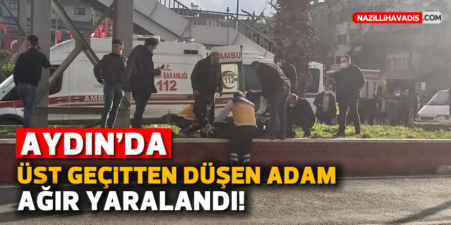 AYDIN'DA ÜST GEÇİTTEN DÜŞEN ADAM AĞIR YARALANDI