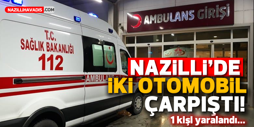 NAZİLLİ'DE KAZA! 1 KİŞİ YARALANDI