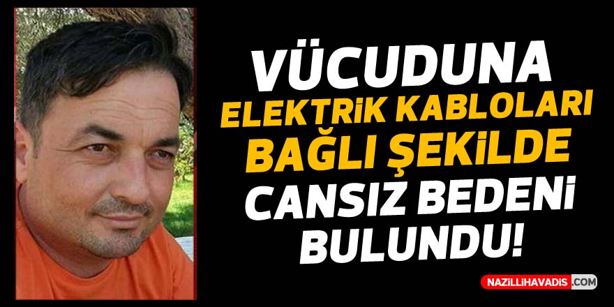 Vücuduna elektrik kabloları bağlı şekilde cansız bedeni bulundu