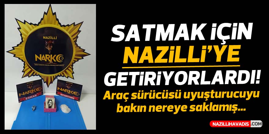 Nazilli'de araç sürücüsü uyuşturucuyu bakın nereye saklamış