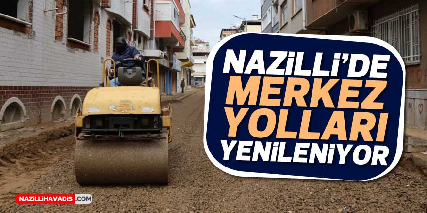 Nazilli’de merkez yollar yenileniyor