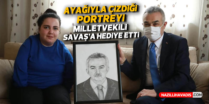 Ayağıyla çizdiği portreyi Milletvekili Savaş’a hediye etti