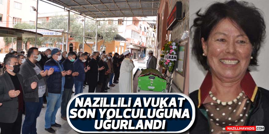 Nazillili avukat sonsuzluğa uğurlandı