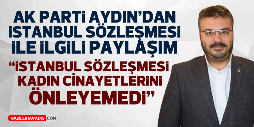 AK PARTİ AYDIN : "İSTANBUL SÖZLEŞMESİ KADIN CİNAYETLERİNİ ÖNLEYEMEDİ"