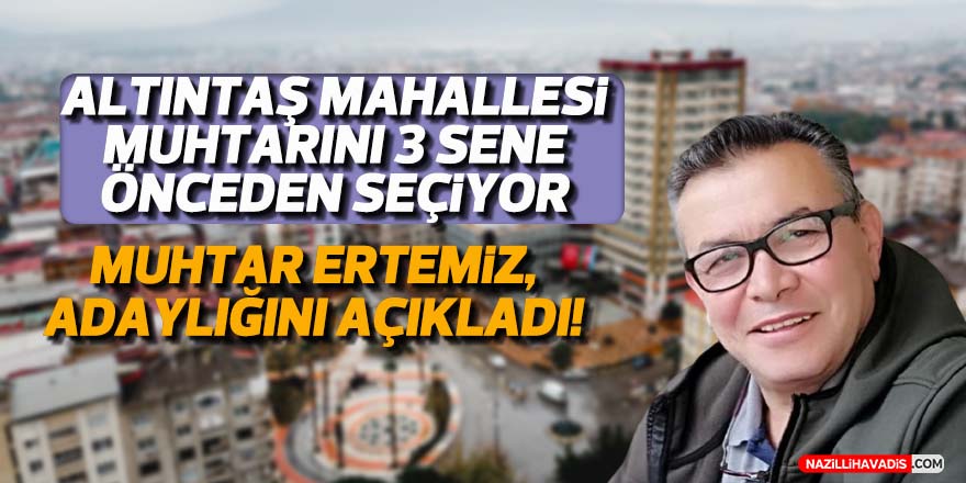 Altıntaş Mahalle Muhtarı, 3 sene önceden seçiliyor