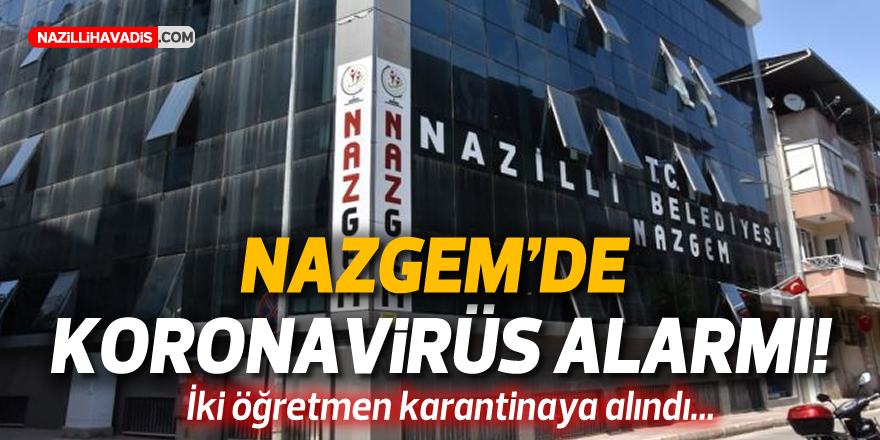 NAZGEM'DE KORONAVİRÜS ALARMI