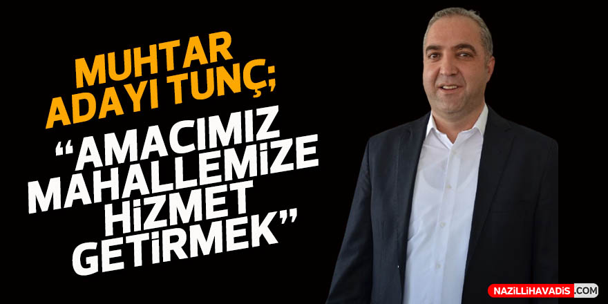 Muhtar adayı Tunç: "En iyi şekilde hizmet vermek için çalışacağım"