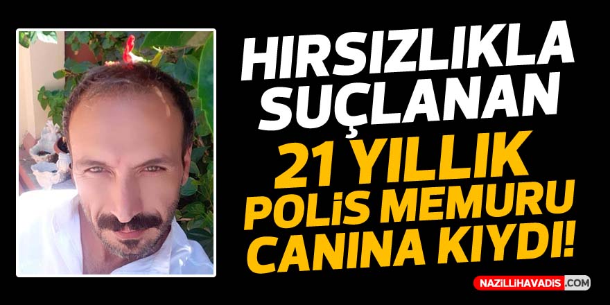 HIRSIZLIKLA SUÇLANAN POLİS MEMURU CANINA KIYDI