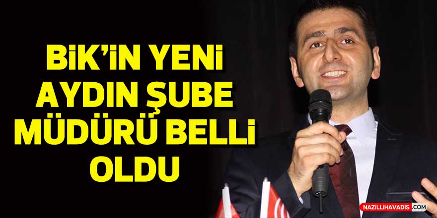 BİK’in yeni Aydın Şube Müdürü belli oldu
