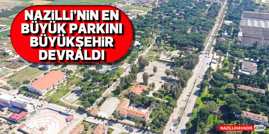 Nazilli'nin en büyük parkını Büyükşehir devraldı