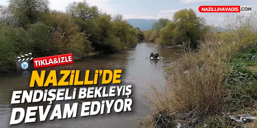 NAZİLLİ'DE ENDİŞELİ BEKLEYİŞ DEVAM EDİYOR