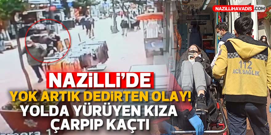 Nazilli’de yok artık dedirten olay! Yolda yürüyen genç kıza çarpıp kaçtı