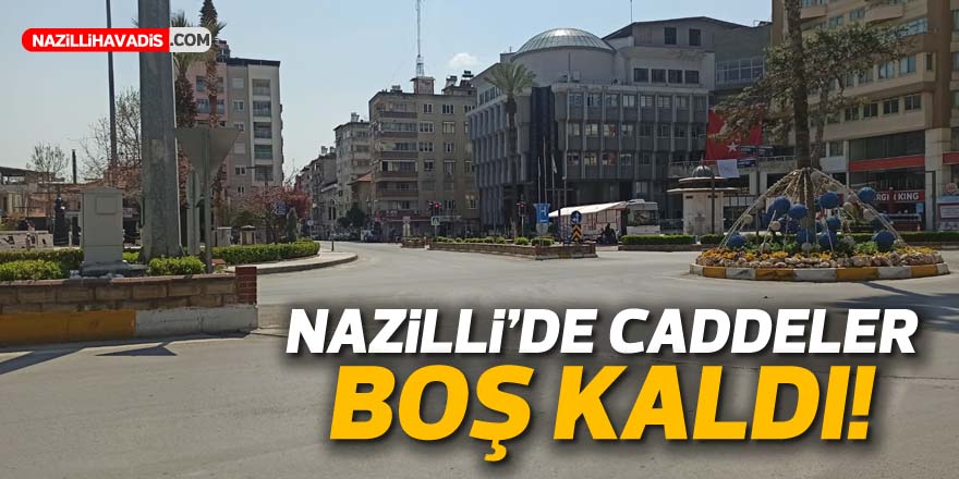 NAZİLLİ'DE CADDELER BOŞ KALDI