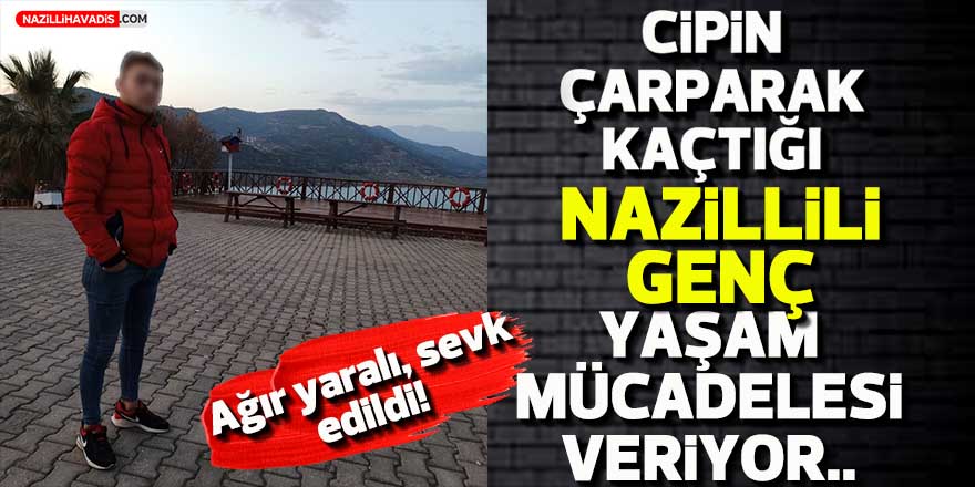 Nazilli’de cipin çarparak kaçtığı genç, yaşam mücadelesi veriyor