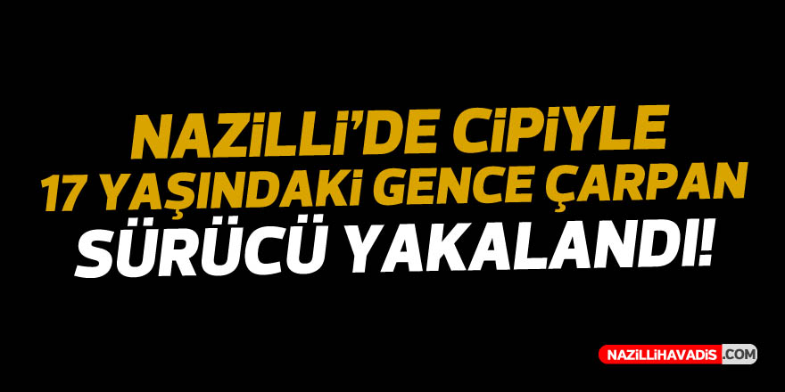 Nazilli’de cipiyle 17 yaşındaki gence  çarpan sürücü yakalandı!