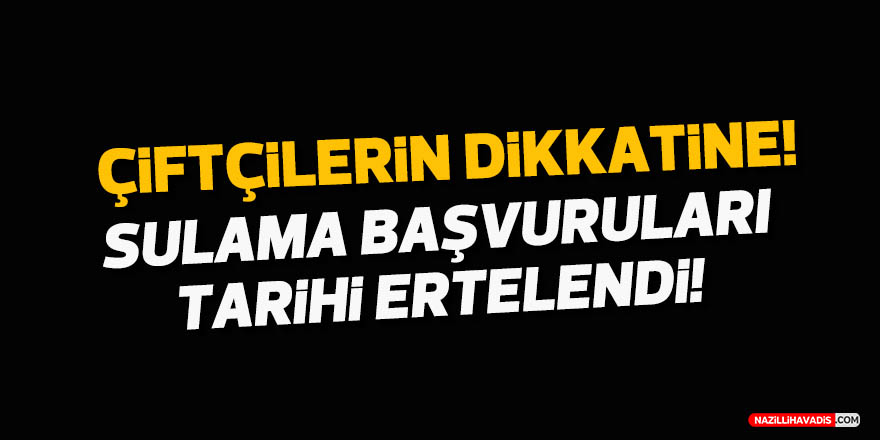 Çiftçilerin dikkatine! Sulama başvuruları tarihi ertelendi