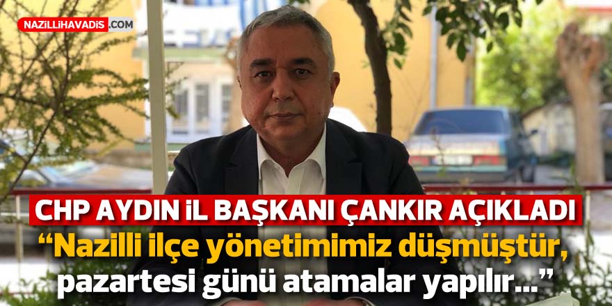 Çankır: “Nazilli ilçe yönetimimiz düşmüştür, pazartesi günü atamalar yapılır”