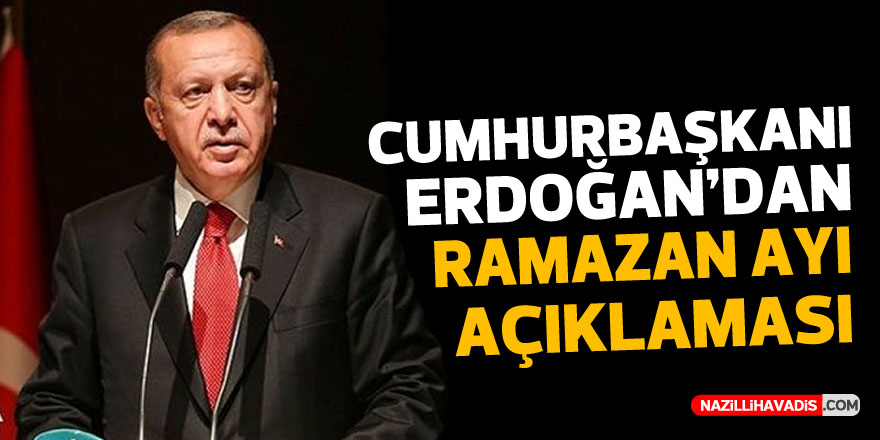 CUMHURBAŞKANI ERDOĞAN’DAN RAMAZAN AYI AÇIKLAMASI