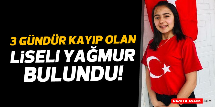 Kayıp liseli Yağmur bulundu