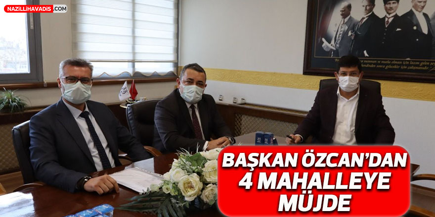 Başkan Özcan’dan 4 mahalleye müjde