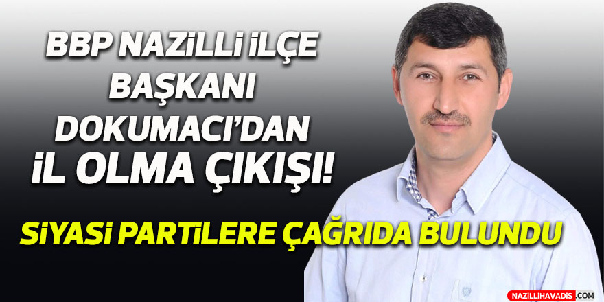 BBP Nazilli İlçe Başkanı Dokumacı'dan İl Olma Çıkışı