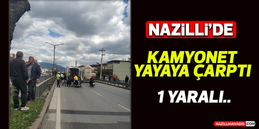 Nazilli’de kamyonet yayaya çarptı; 1 yaralı