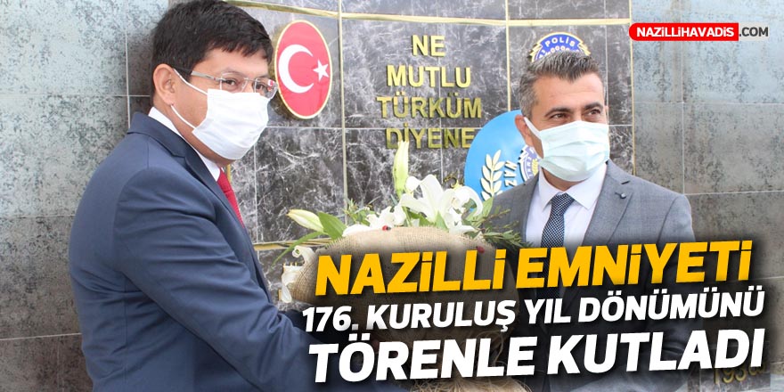 NAZİLLİ EMNİYETİ 176. KURULUŞ YIL DÖNÜMÜNÜ KUTLADI