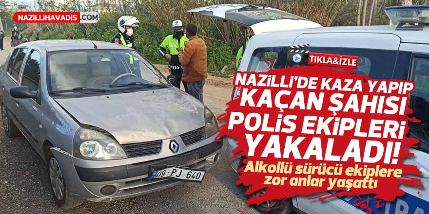 Nazilli’de kaza yapıp kaçan şahsı polis yakaladı