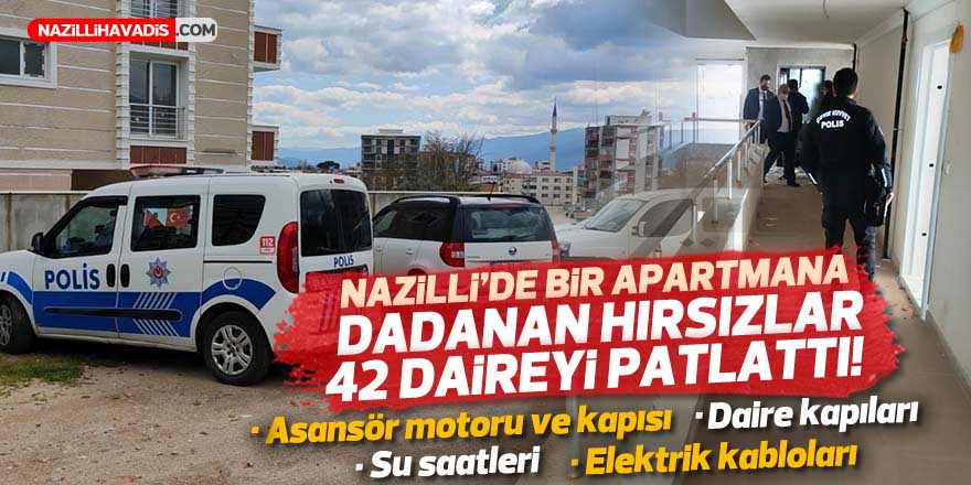 Nazilli’de bir apartmana dadanan hırsızlar 42 daireyi patlattı