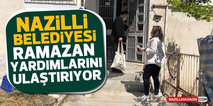 Nazilli Belediyesi Ramazan yardımlarını ulaştırıyor