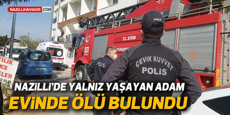 NAZİLLİ'DE YALNIZ YAŞAYAN ADAM EVİNDE ÖLÜ BULUNDU