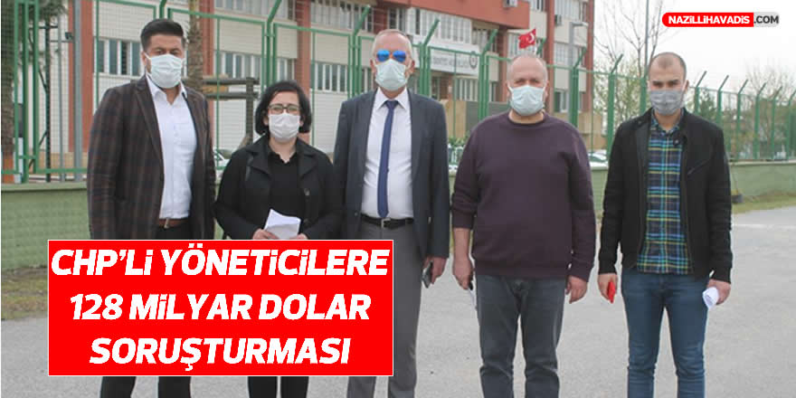 CHP’li yöneticilere 128 miyar dolar soruşturması