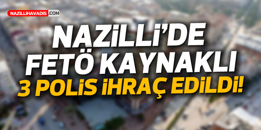 Nazilli’de FETÖ’den 3 ihraç!