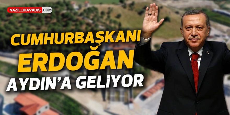 CUMHURBAŞKANI ERDOĞAN AYDIN'A GELİYOR