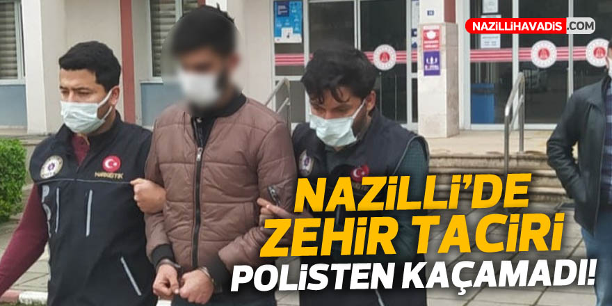 ZEHİR TACİRİ NAZİLLİ EMNİYETİ'NDEN KAÇAMADI