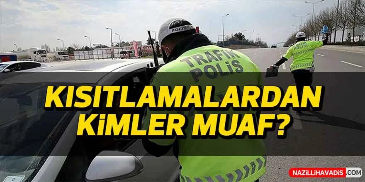 Sokağa çıkma yasağından muaf olanlar listesi açıklandı!