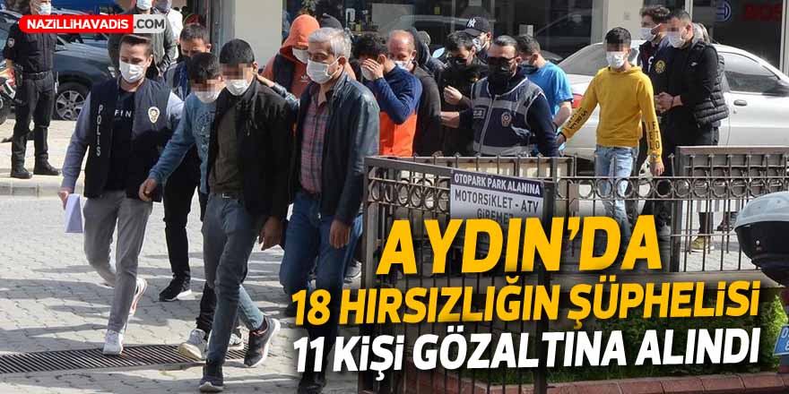 Aydın'da 18 hırsızlığın şüphelisi 11 kişi gözaltına alındı