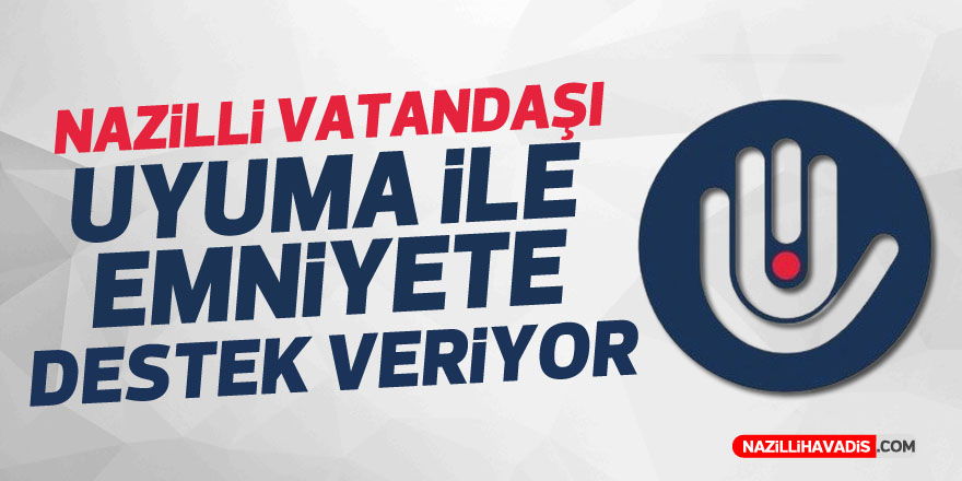 NAZİLLİ VATANDAŞI UYUMA İLE EMNİYETE DESTEK VERİYOR