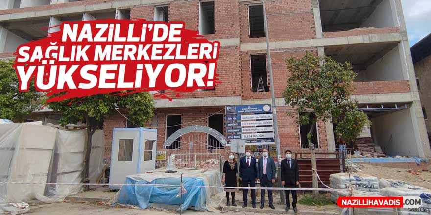 Nazilli'de sağlık merkezleri yükseliyor